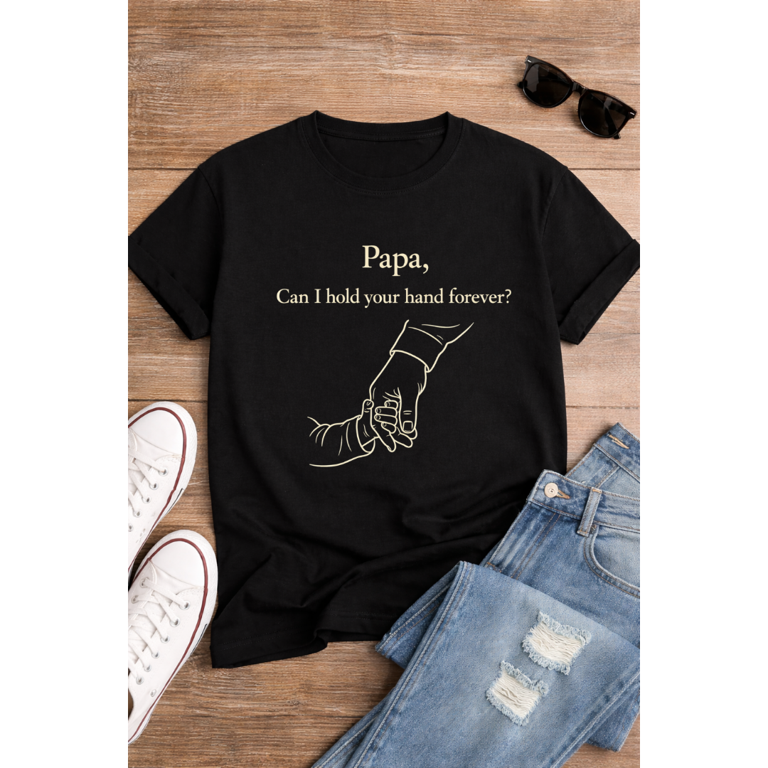 Papa, Can I Hold Your Hand Forever? – Emotional Dad T-Shirt | Valentine Gift for Father|Unisex Classic Crew T-Shirt